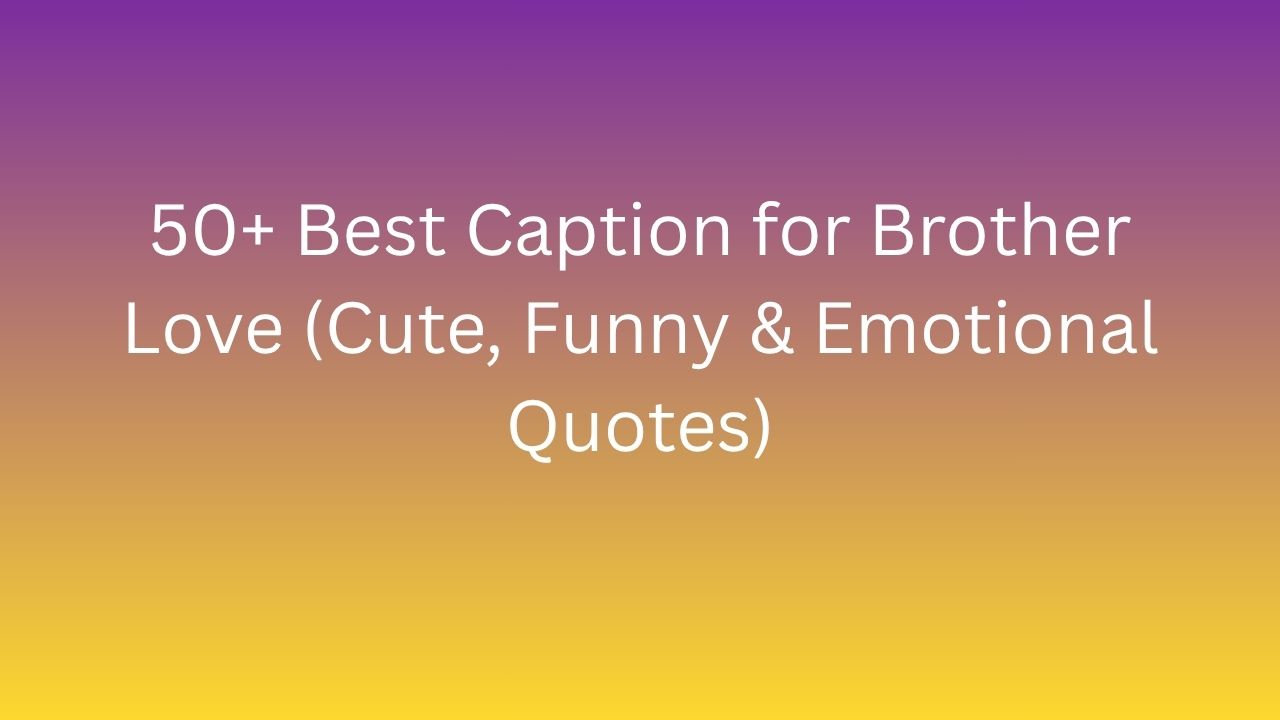 caption for brother love